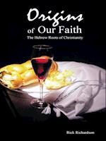 Origins of Our Faith the Hebrew Roots of Christianity