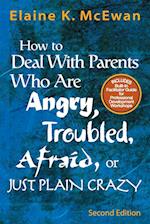 How to Deal With Parents Who Are Angry, Troubled, Afraid, or Just Plain Crazy