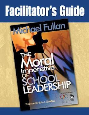 Facilitator's Guide to Accompany "The Moral Imperative of School Leadership"