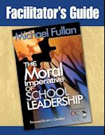 Facilitator's Guide to Accompany "The Moral Imperative of School Leadership"