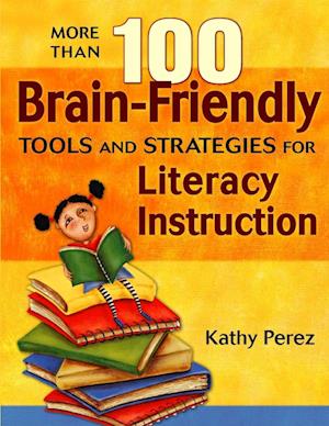 More Than 100 Brain-Friendly Tools and Strategies for Literacy Instruction