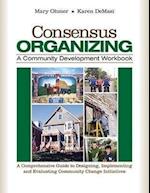Consensus Organizing:  A Community Development Workbook