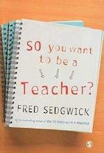 So You Want to be a Teacher?