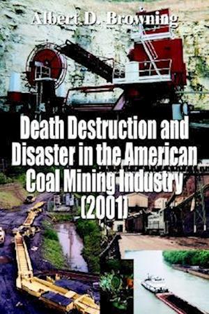 Death Destruction and Disaster in the American Coal Mining Industry (2001)