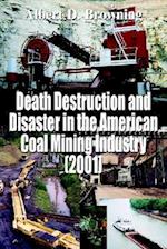 Death Destruction and Disaster in the American Coal Mining Industry (2001)