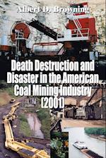 Death Destruction and Disaster in the American Coal Mining Industry (2001)