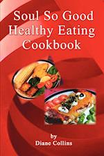 Soul So Good Healthy Eating Cookbook