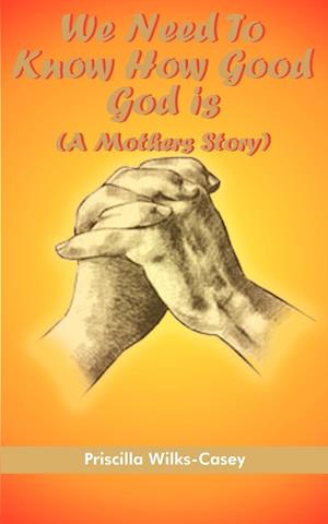 We Need To Know How Good God is (A Mothers Story)