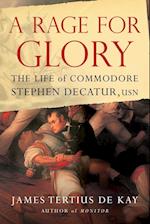 A Rage for Glory: The Life of Commodore Stephen Decatur, USN 