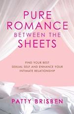 Pure Romance Between the Sheets: Find Your Best Sexual Self and Enhance Your Intimate Relationship 