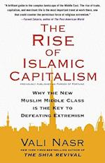 Rise of Islamic Capitalism: Why the New Muslim Middle Class Is the Key to Defeating Extremism