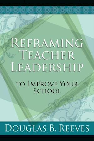 Reframing Teacher Leadership to Improve Your School