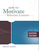 How to Motivate Reluctant Learners (Mastering the Principles of Great Teaching series)