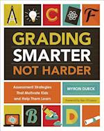 Grading Smarter, Not Harder: Assessment Strategies That Motivate Kids and Help Them Learn 