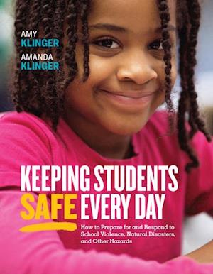 Keeping Students Safe Every Day: How to Prepare for and Respond to School Violence, Natural Disasters, and Other Hazards