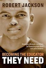 Becoming the Educator They Need: Strategies, Mindsets, and Beliefs for Supporting Male Black and Latino Students 