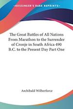 The Great Battles of All Nations From Marathon to the Surrender of Cronje in South Africa 490 B.C. to the Present Day Part One