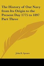 The History of Our Navy from Its Origin to the Present Day 1775 to 1897 Part Three