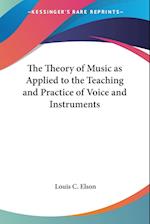 The Theory of Music as Applied to the Teaching and Practice of Voice and Instruments