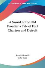 A Sword of the Old Frontier a Tale of Fort Chartres and Detroit