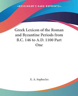 Greek Lexicon of the Roman and Byzantine Periods from B.C. 146 to A.D. 1100 Part One