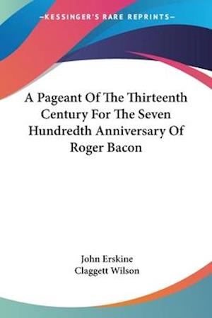 A Pageant Of The Thirteenth Century For The Seven Hundredth Anniversary Of Roger Bacon