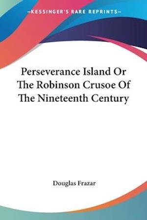 Perseverance Island Or The Robinson Crusoe Of The Nineteenth Century