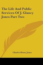 The Life And Public Services Of J. Glancy Jones Part Two