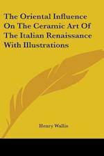 The Oriental Influence On The Ceramic Art Of The Italian Renaissance With Illustrations