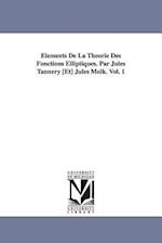 Elements de la Theorie Des Fonctions Elliptiques. Par Jules Tannery [Et] Jules Molk. Vol. 1