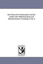 Das Wesen Der Mathematik Und Der Aufbau Der Walterkenntniss Auf Mathematischer Grundlage a Vol. 2