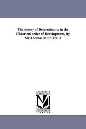 The Theory of Determinants in the Historical Order of Development, by Sir Thomas Muir. Vol. 2