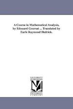 A Course in Mathematical Analysis, by Edouard Goursat ... Translated by Earle Raymond Hedrick.