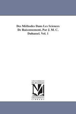 Des Méthodes Dans Les Sciences De Raisonnement, Par J. M. C. Duhamel. Vol. 1