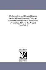 Mathematical and Physical Papers, by Sir William Thomson. Collected from Different Scientific Periodicals from May, 1841, to the Present Time.Vol. 5