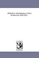 Philip Dru: Administrator; A Story of Tomorrow, 1920-1935 ... 