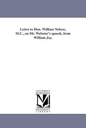 Letter to Hon. William Nelson, M.C., on Mr. Webster's Speech, from William Jay.