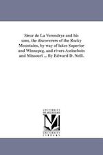 Sieur de La Verendrye and His Sons, the Discoverers of the Rocky Mountains, by Way of Lakes Superior and Winnepeg, and Rivers Assineboin and Missouri