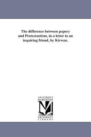 The Difference Between Popery and Protestantism, in a Letter to an Inquiring Friend, by Kirwan.