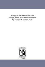 A Copy of the Laws of Harvard College, 1655. with an Introduction by Samuel A. Green, M.D.