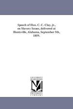 Speech of Hon. C. C. Clay, Jr., on Slavery Issues, Delivered at Huntsville, Alabama, September 5th, 1859.