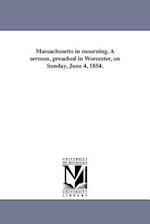 Massachusetts in Mourning. a Sermon, Preached in Worcester, on Sunday, June 4, 1854.