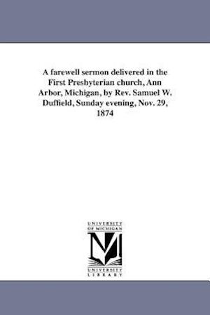 A Farewell Sermon Delivered in the First Presbyterian Church, Ann Arbor, Michigan, by REV. Samuel W. Duffield, Sunday Evening, Nov. 29, 1874