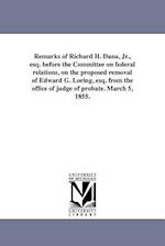 Remarks of Richard H. Dana, Jr., Esq. Before the Committee on Federal Relations, on the Proposed Removal of Edward G. Loring, Esq. from the Office of