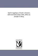 Spirit rappings a fraud: a lecture, delivered December 16th, 1852, by Joseph F. Berg. 
