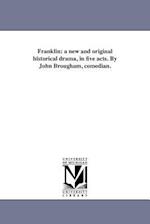 Franklin: a new and original historical drama, in five acts. By John Brougham, comedian. 