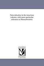 Naturalization in the American Colonies, with More Particular Reference to Massachussetts.