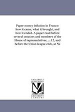 Paper money inflation in France: how it came, what it brought, and how it ended. A paper read before several senators and members of the House of repr
