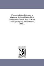 Characteristics of the age: a discourse delivered in the First Presbyterian church Troy, N.Y., on Thanksgiving day, December 12, 1850 ... 