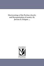 Shortcomings of the Puritan Church, and Reorganization of Society. by Jerome B. Holgate ...